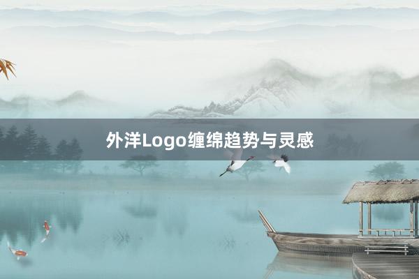 外洋Logo缠绵趋势与灵感