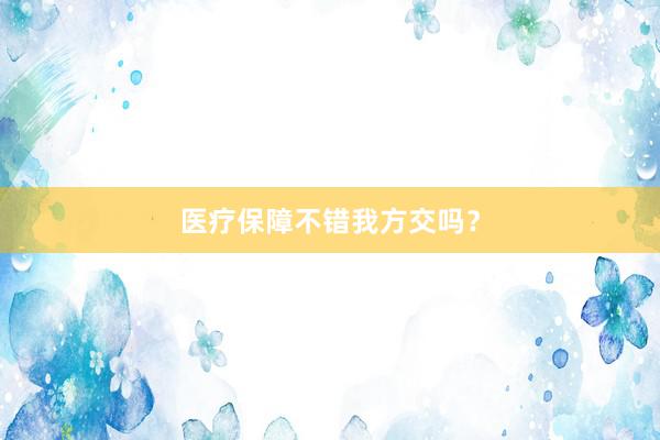 医疗保障不错我方交吗？