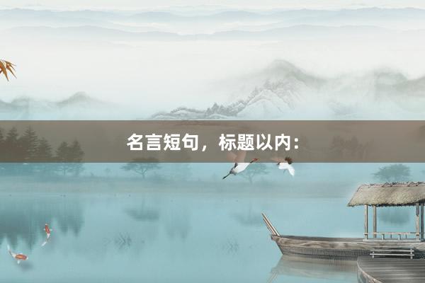 名言短句，标题以内：